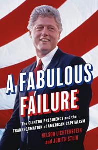 A Fabulous Failure: The Clinton Presidency and the Transformation of American Capitalism